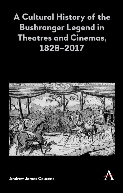 A Cultural History of the Bushranger Legend in Theatres and Cinemas, 18282017(Kobo/電子書)