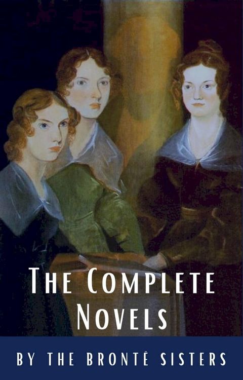 The Bront&euml; Sisters: The Complete Novels(Kobo/電子書)