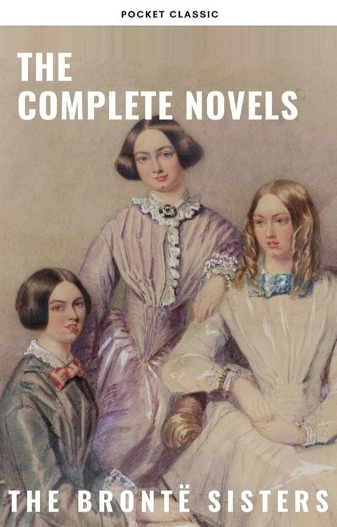 The Bront&euml; Sisters: The Complete Novels(Kobo/電子書)