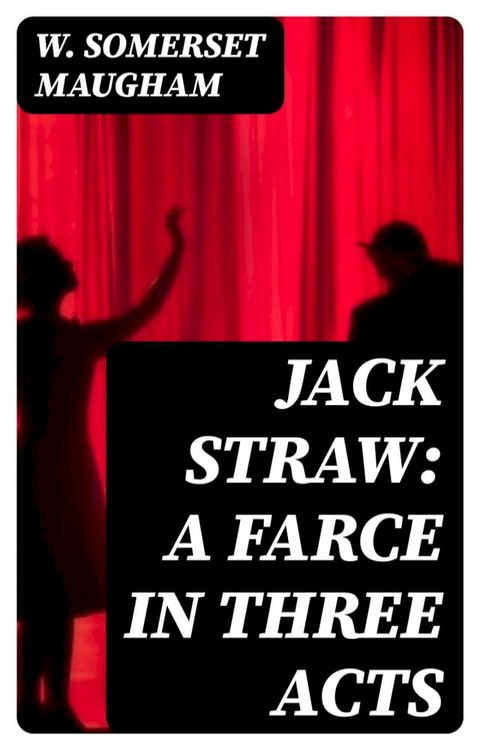 Jack Straw: A Farce in Three Acts(Kobo/電子書)