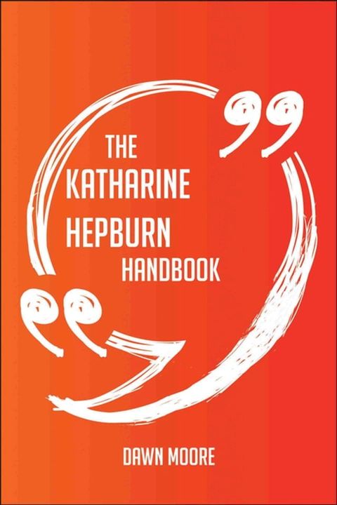 The Katharine Hepburn Handbook - Everything You Need To Know About Katharine Hepburn(Kobo/電子書)