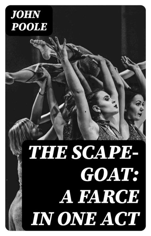 The Scape-Goat: A Farce in One Act(Kobo/電子書)