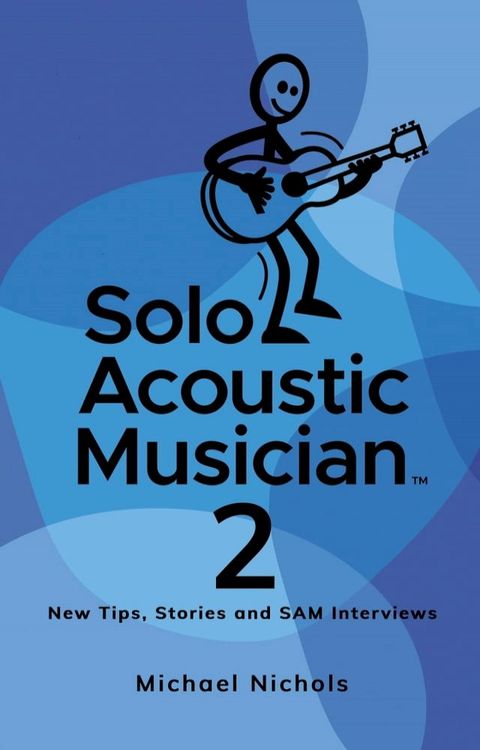 Solo Acoustic Musician 2: New Tips, Stories and SAM Interviews(Kobo/電子書)