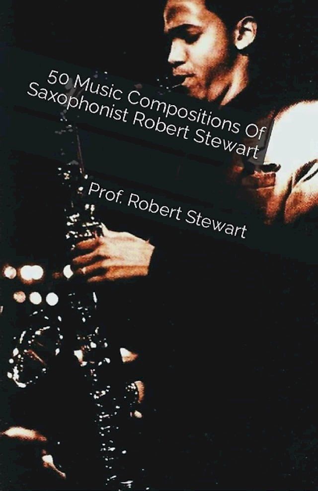  50 Music Compositions Of Saxophonist Robert Stewart(Kobo/電子書)