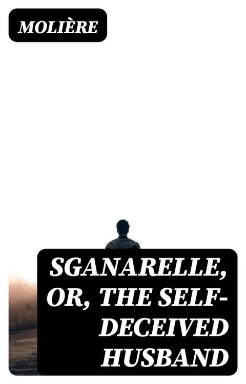 Sganarelle, or, the Self-Deceived Husband(Kobo/電子書)