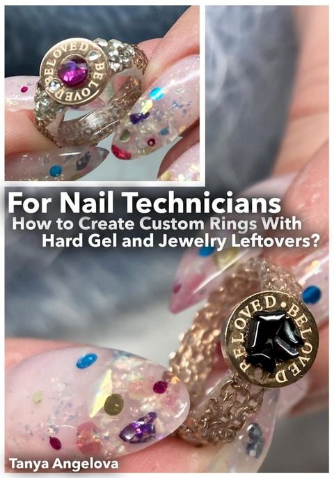 For Nail Technicians: How to Create Custom Rings With Hard Gel and Jewelry Leftovers?(Kobo/電子書)