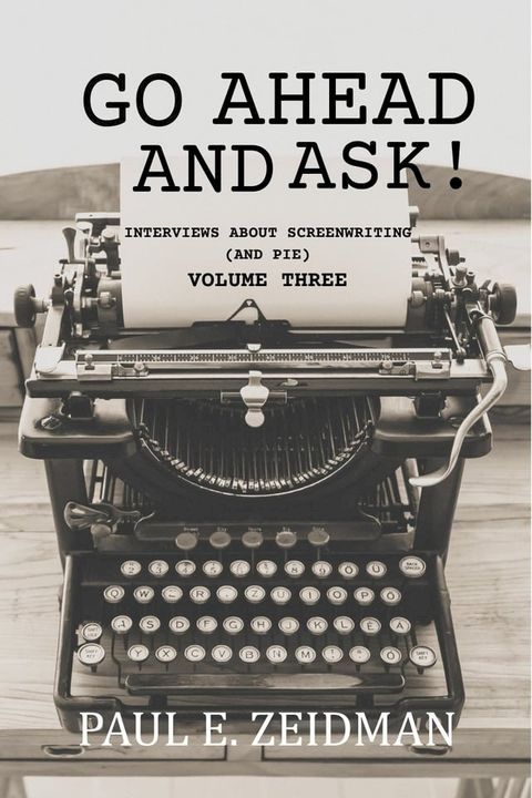 Go Ahead And Ask! Interviews About Screenwriting (and Pie) Volume 3(Kobo/電子書)