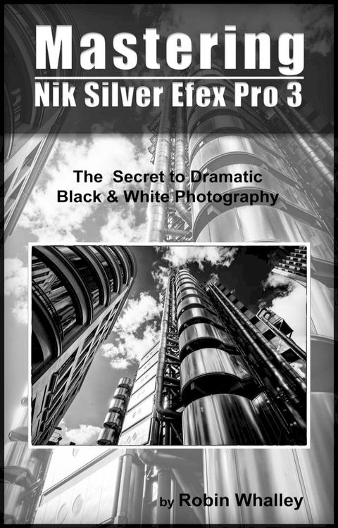 Mastering Nik Silver Efex Pro 3(Kobo/電子書)