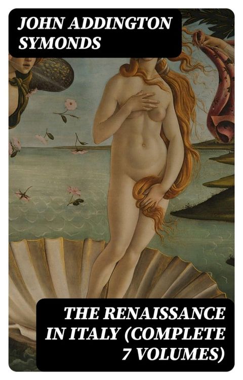 The Renaissance in Italy (Complete 7 Volumes)(Kobo/電子書)