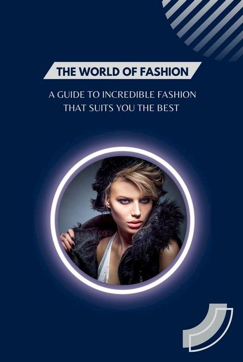 The World of Fashion - A Guide to Incredible Fashion that Suits You the Best(Kobo/電子書)