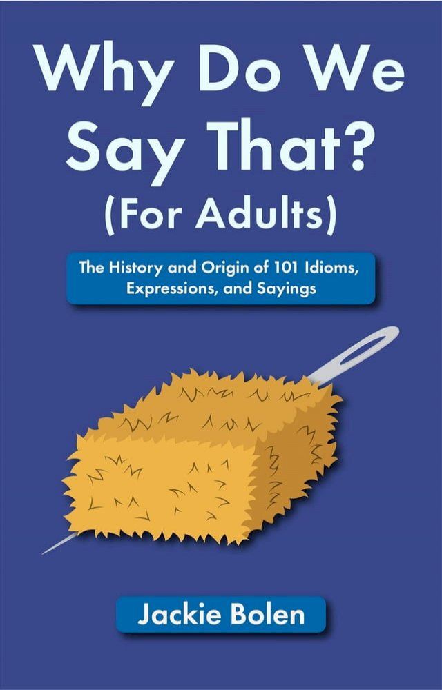  Why Do We Say That (For Adults): The History and Origin of 101 Idioms, Expressions, and Sayings(Kobo/電子書)