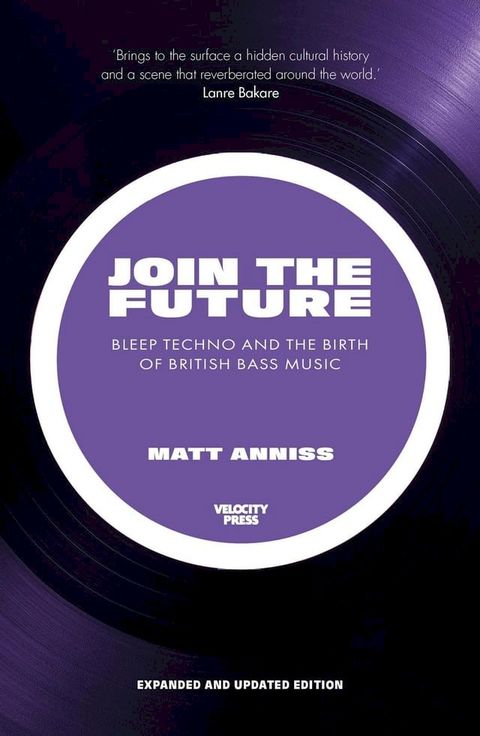 Join The Future: Bleep Techno & the Birth Of British Bass Music(Kobo/電子書)