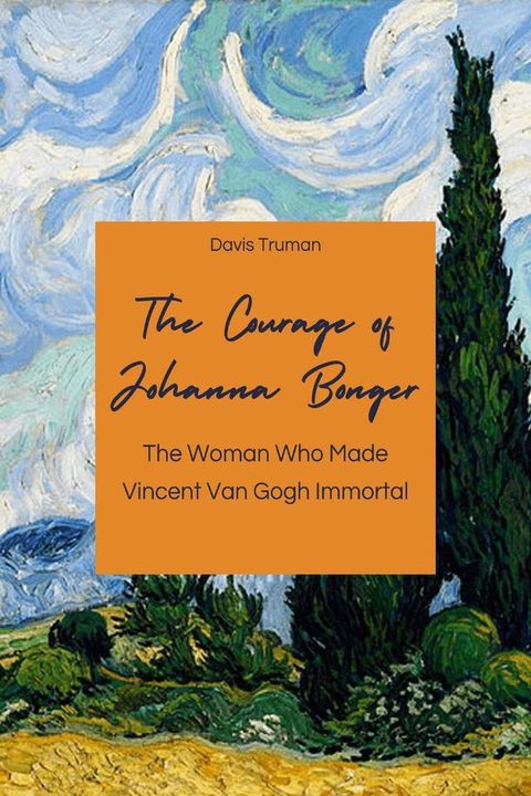 The Courage of Johanna Bonger The Woman Who Made Vincent Van Gogh Immortal(Kobo/電子書)