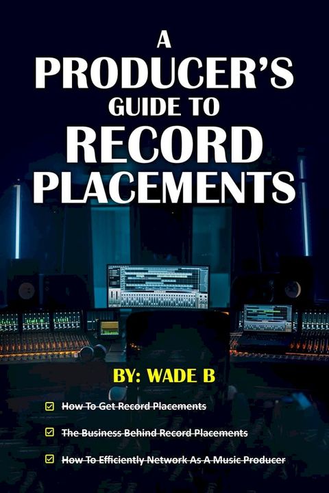 A Producer's Guide To Record Placements(Kobo/電子書)