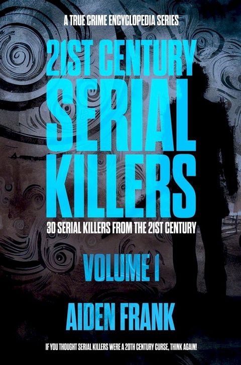 21st Century Serial Killers Volume 1: A True Crime Encyclopedia Series(Kobo/電子書)