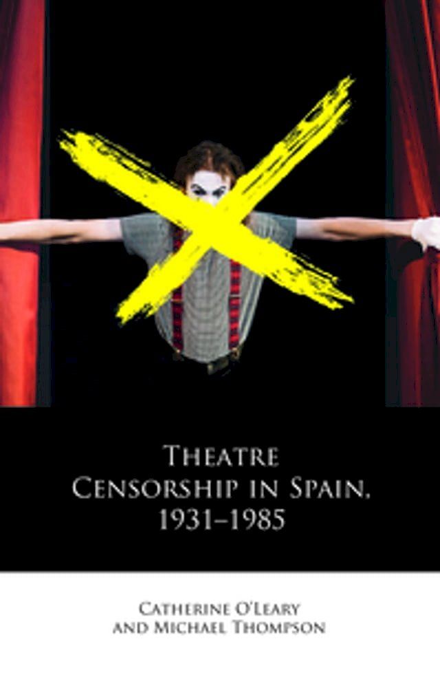  Theatre Censorship in Spain, 1931–1985(Kobo/電子書)