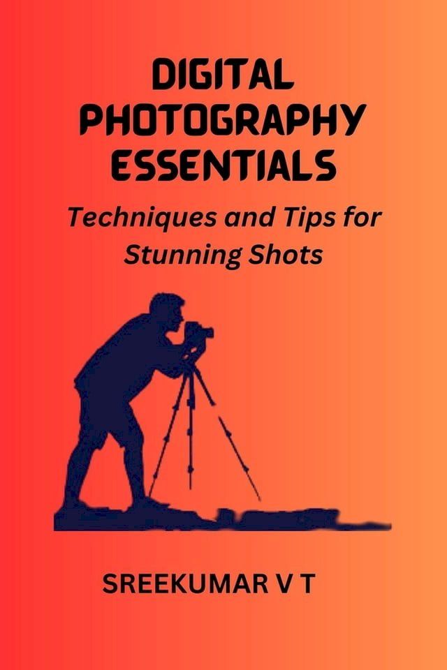  Digital Photography Essentials Techniques and Tips for Stunning Shots(Kobo/電子書)