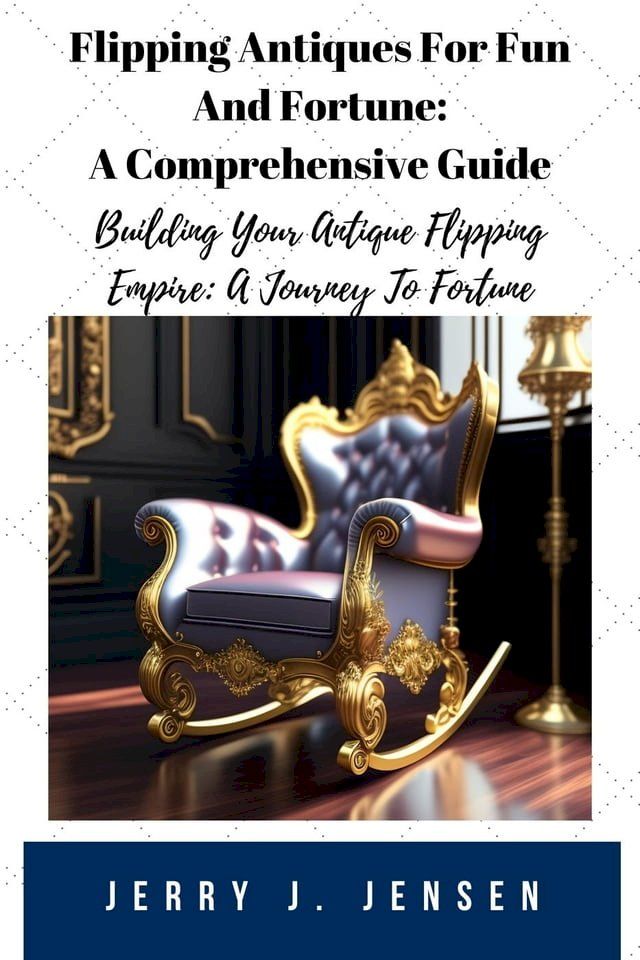  Flipping Antiques For Fun And Fortune: A Comprehensive Guide(Kobo/電子書)