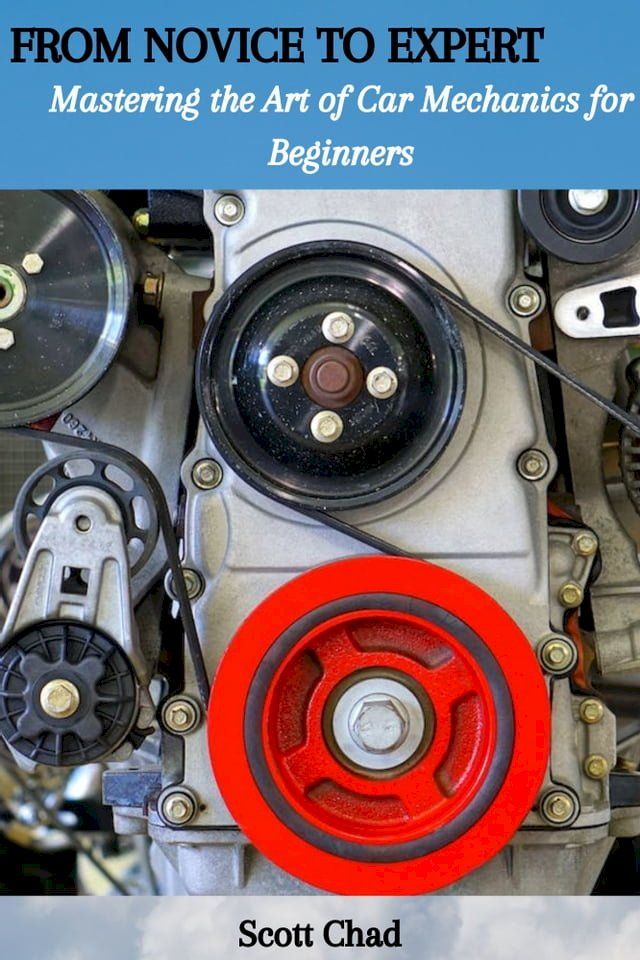  FROM NOVICE TO EXPERT: Mastering the Art of Car Mechanics for Beginners(Kobo/電子書)