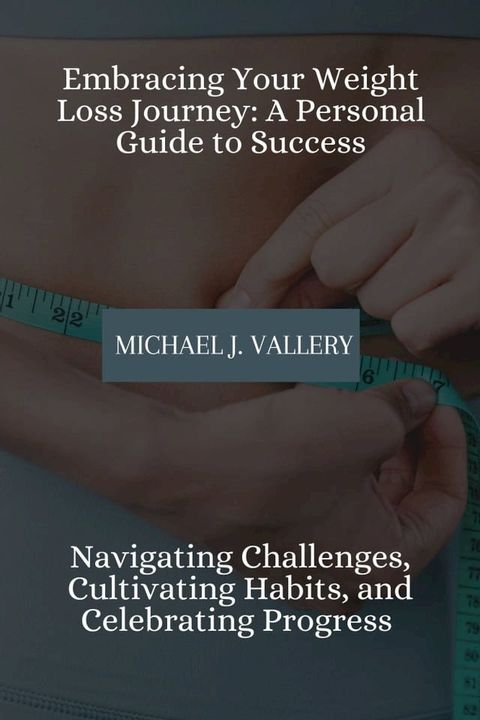 Embracing Your Weight Loss Journey: A Personal Guide to Success(Kobo/電子書)