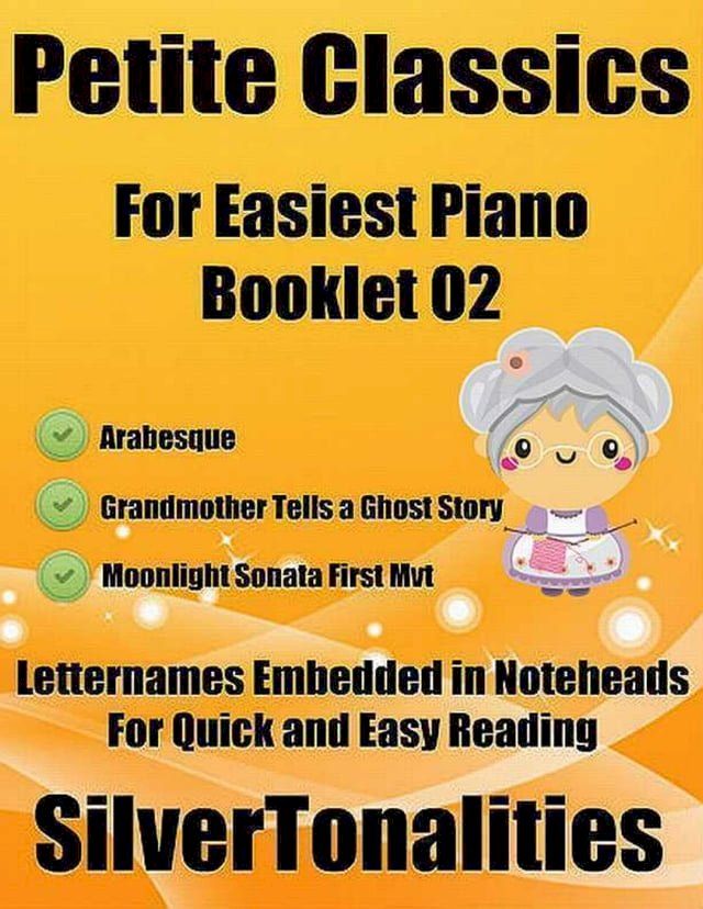  Petite Classics Booklet O2 - For Beginner and Novice Pianists Arabesque Grandmother Tells a Ghost Story Moonlight Sonata First Mvt Letter Names Embedded In Noteheads for Quick and Easy Reading(Kobo/電子書)