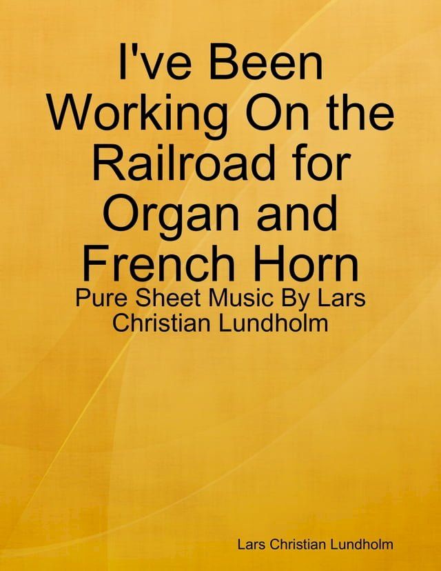  I've Been Working On the Railroad for Organ and French Horn - Pure Sheet Music By Lars Christian Lundholm(Kobo/電子書)