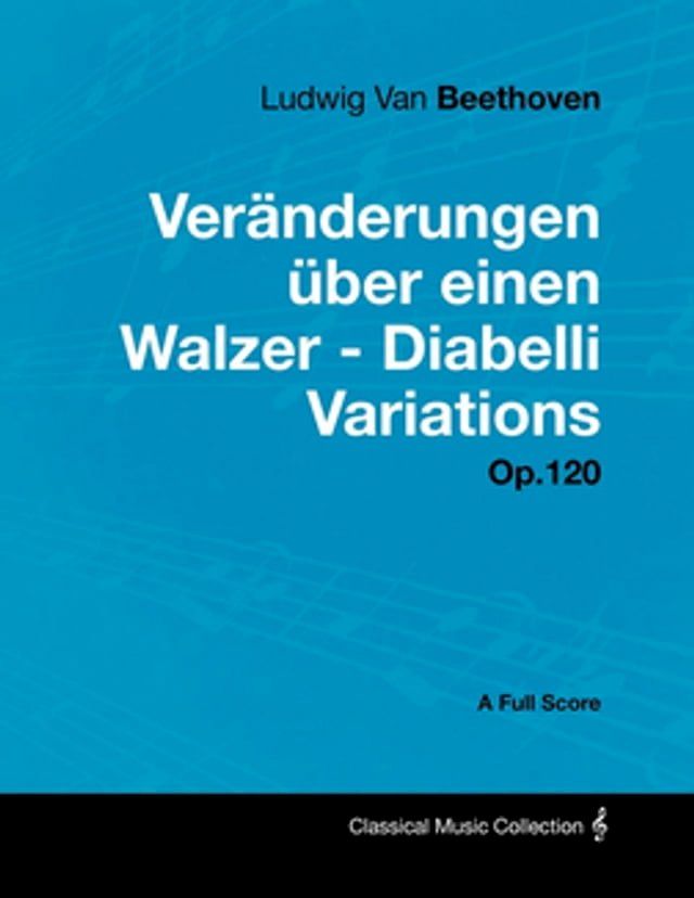  Ludwig Van Beethoven - Ver&Atilde;&curren;nderungen &Atilde;&frac14;ber einen Walzer - Diabelli Variations - Op. 120 - A Full Score(Kobo/電子書)