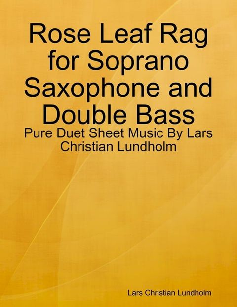 Rose Leaf Rag for Soprano Saxophone and Double Bass - Pure Duet Sheet Music By Lars Christian Lundholm(Kobo/電子書)