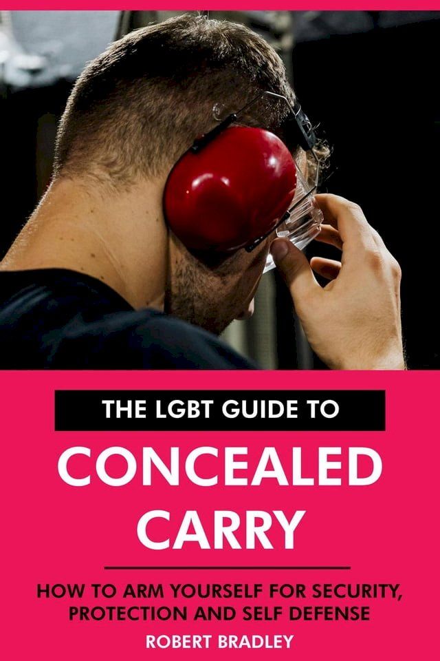  The LGBT Guide to Concealed Carry: How to Arm Yourself for Security, Protection and Self Defense.(Kobo/電子書)