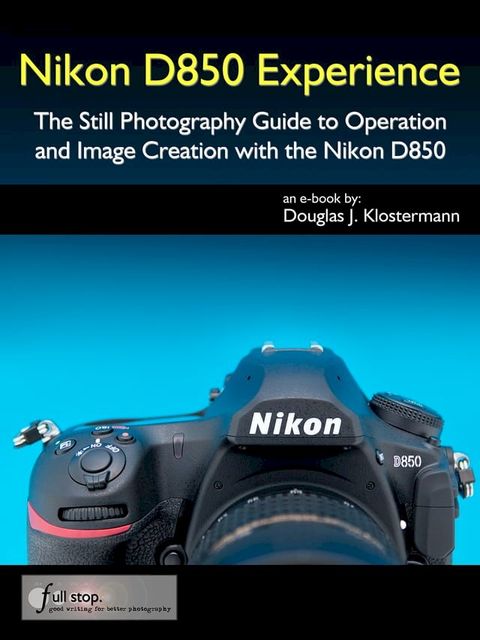 Nikon D850 Experience - The Still Photography Guide to Operation and Image Creation with the Nikon D850(Kobo/電子書)