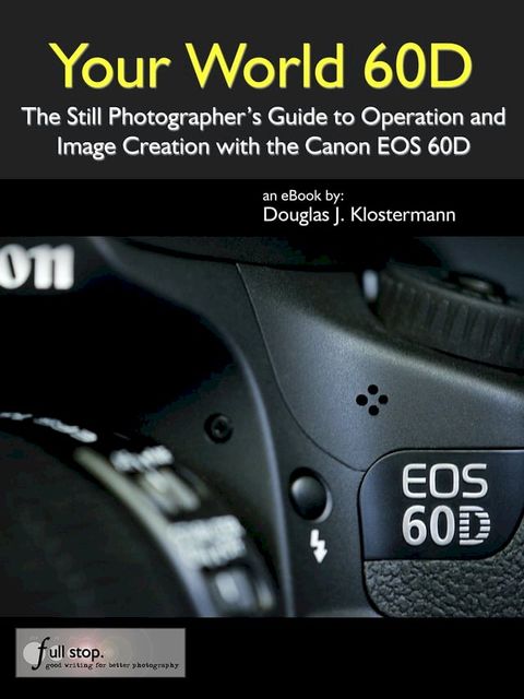 Your World 60D - The Still Photographer's Guide to Operation and Image Creation with the Canon EOS 60D(Kobo/電子書)