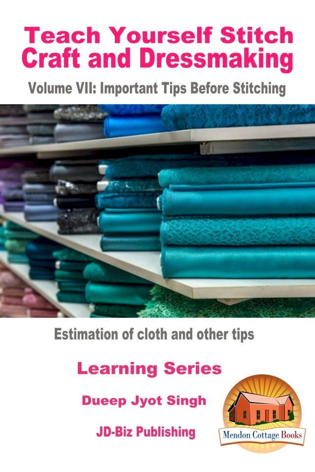  Teach Yourself Stitch Craft and Dressmaking Volume VII: Important Tips Before Stitching - Estimation of cloth and other tips(Kobo/電子書)