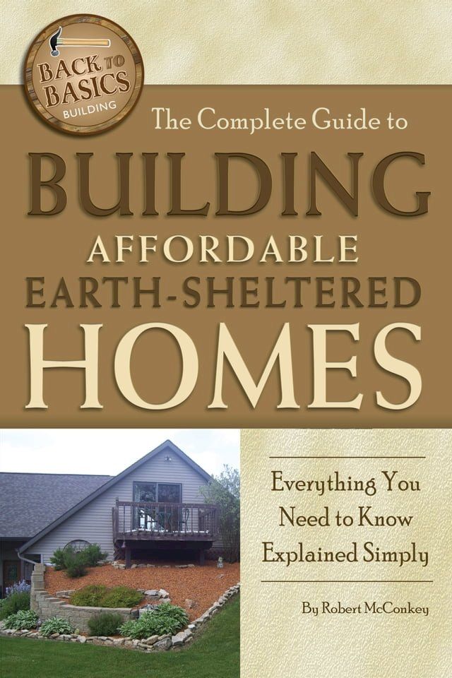  The Complete Guide to Building Affordable Earth-Sheltered Homes: Everything You Need to Know Explained Simply(Kobo/電子書)