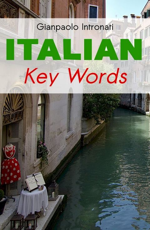 Italian Key Words: The Basic 2000 Word Vocabulary Arranged by Frequency. Learn Italian Quickly and Easily.(Kobo/電子書)