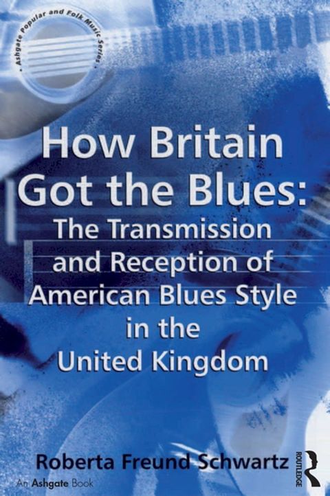 How Britain Got the Blues: The Transmission and Reception of American Blues Style in the United Kingdom(Kobo/電子書)