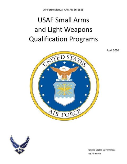 Air Force Manual AFMAN 36-2655 USAF Small Arms and Light Weapons Qualification Programs April 2020(Kobo/電子書)