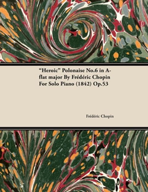 Heroic Polonaise No.6 in A-Flat Major by Fr&Atilde;&uml;d&Atilde;&uml;ric Chopin for Solo Piano (1842) Op.53(Kobo/電子書)