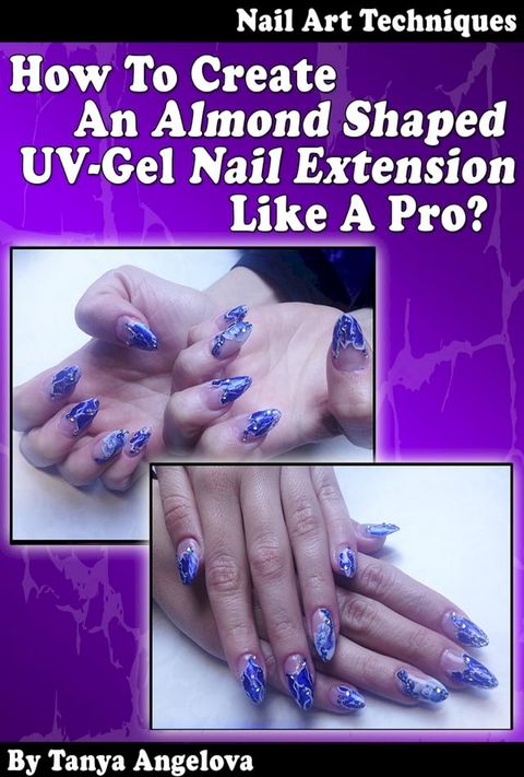 Nail Art Techniques: How To Create An Almond Shaped UV-Gel Nail Extension Like a Pro?: Step by Step Guide With Colorful Pictures(Kobo/電子書)