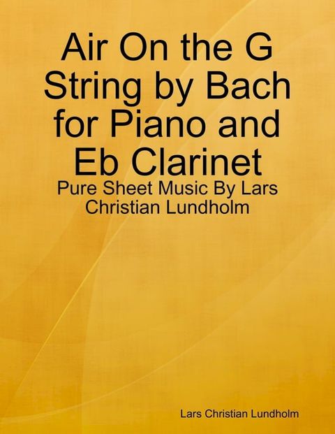 Air On the G String by Bach for Piano and Eb Clarinet - Pure Sheet Music By Lars Christian Lundholm(Kobo/電子書)