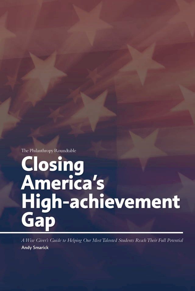  Closing America's High-achievement Gap: A Wise Giver's Guide to Helping Our Most Talented Students Reach Their Full Potential(Kobo/電子書)