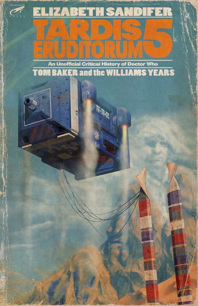  TARDIS Eruditorum: An Unofficial Critical History of Doctor Who Volume 5: Tom Baker and the Williams Years(Kobo/電子書)