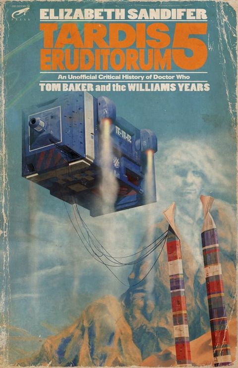 TARDIS Eruditorum: An Unofficial Critical History of Doctor Who Volume 5: Tom Baker and the Williams Years(Kobo/電子書)