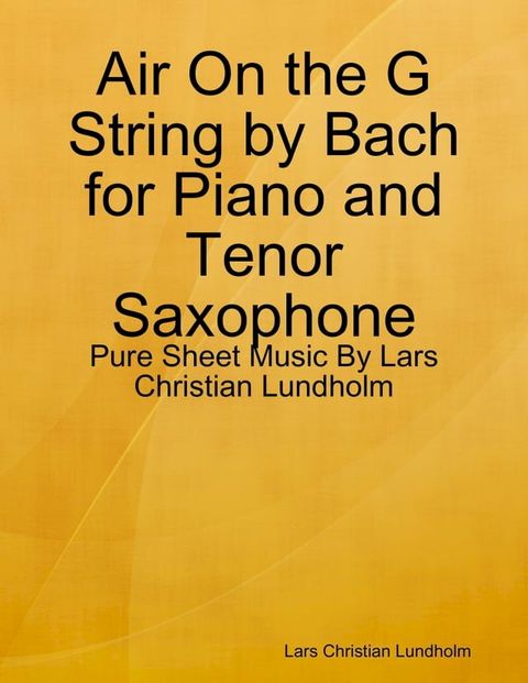 Air On the G String by Bach for Piano and Tenor Saxophone - Pure Sheet Music By Lars Christian Lundholm(Kobo/電子書)