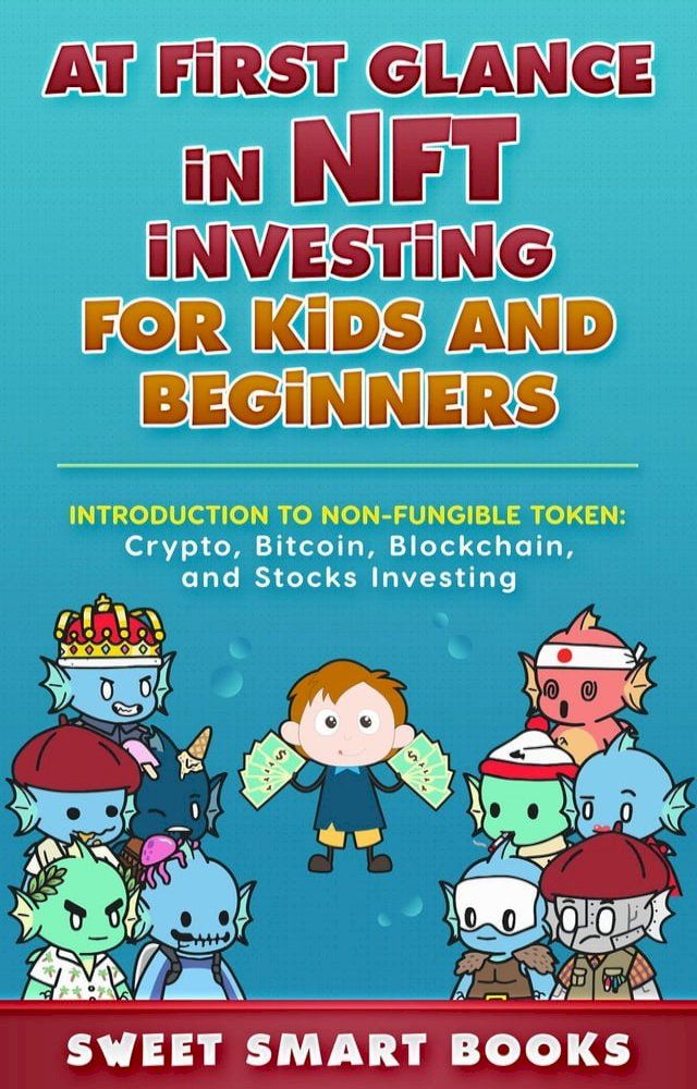  At first glance in NFT Investing for Kids and Beginners: Introduction to Non-Fungible Token: Crypto, Bitcoin, Blockchain, and Stocks Investing(Kobo/電子書)