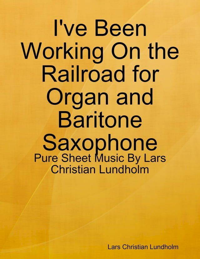  I've Been Working On the Railroad for Organ and Baritone Saxophone - Pure Sheet Music By Lars Christian Lundholm(Kobo/電子書)