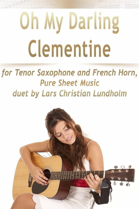 Oh My Darling Clementine for Tenor Saxophone and French Horn, Pure Sheet Music duet by Lars Christian Lundholm(Kobo/電子書)