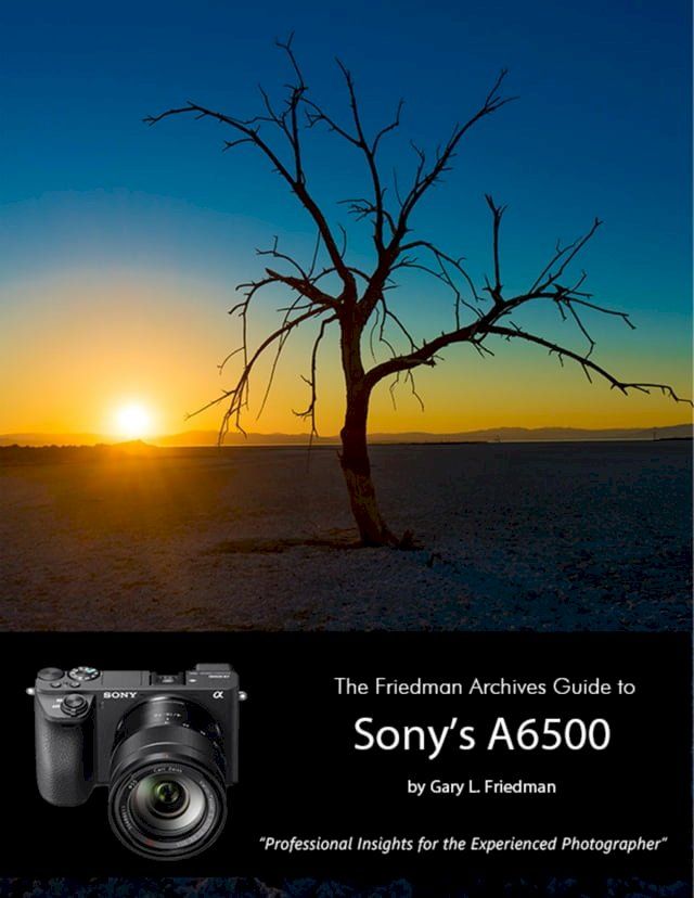  The Friedman Archives Guide to Sony's A6500 - Professional Insights for the Experienced Photographer(Kobo/電子書)