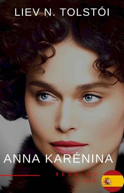 Anna Kar&eacute;nina de Le&oacute;n Tolst&oacute;i - Una Emotiva Novela de Amor, Pasi&oacute;n y Tragedia en la Aristocracia Rusa del Siglo XIX(Kobo/電子書)