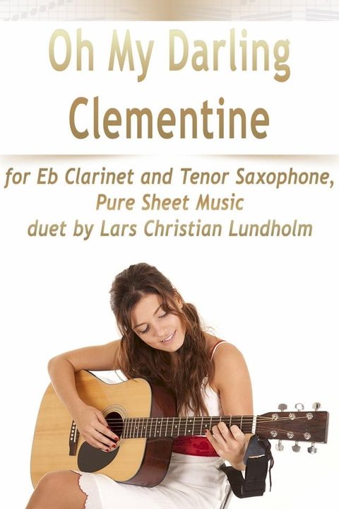 Oh My Darling Clementine for Eb Clarinet and Tenor Saxophone, Pure Sheet Music duet by Lars Christian Lundholm(Kobo/電子書)