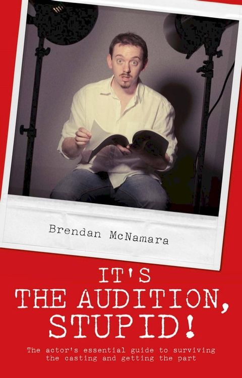 It's the Audition, Stupid!: The actor's essential guide to surviving the casting and getting the part(Kobo/電子書)